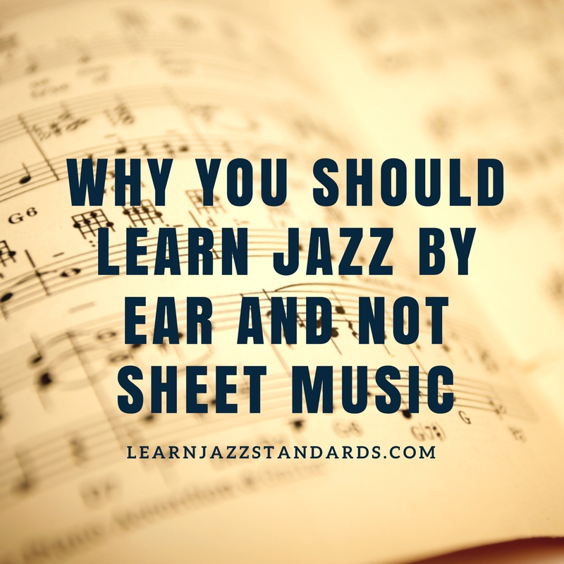 Why You Should Learn Jazz By Ear And Not Sheet Music Learn Jazz Standards Why You Should Learn Jazz By Ear And Not Sheet Music Learn Jazz Standards
